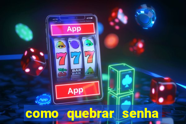 como quebrar senha do winrar